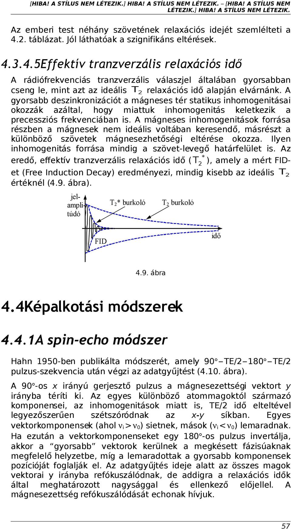 3.4.5Effektív tranzverzális relaxációs idő A rádiófrekvenciás tranzverzális válaszjel általában gyorsabban cseng le, mint azt az ideális T 2 relaxációs idő alapján elvárnánk.