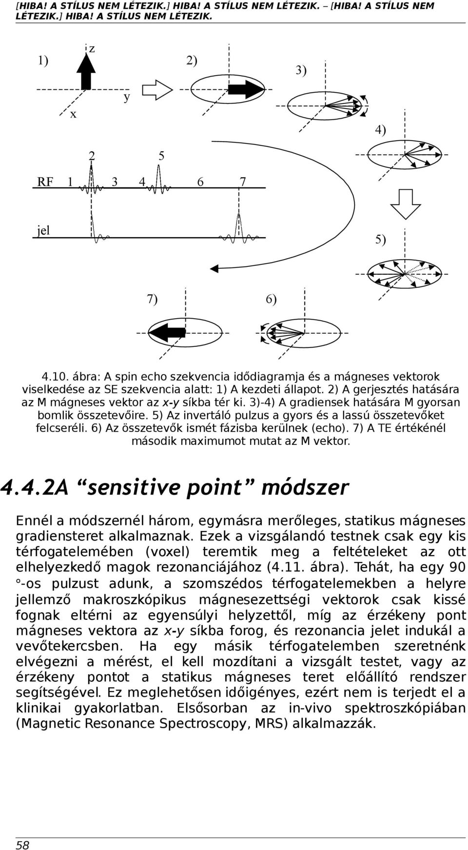 3)-4) A gradiensek hatására M gyorsan bomlik összetevőire. 5) Az invertáló pulzus a gyors és a lassú összetevőket felcseréli. 6) Az összetevők ismét fázisba kerülnek (echo).