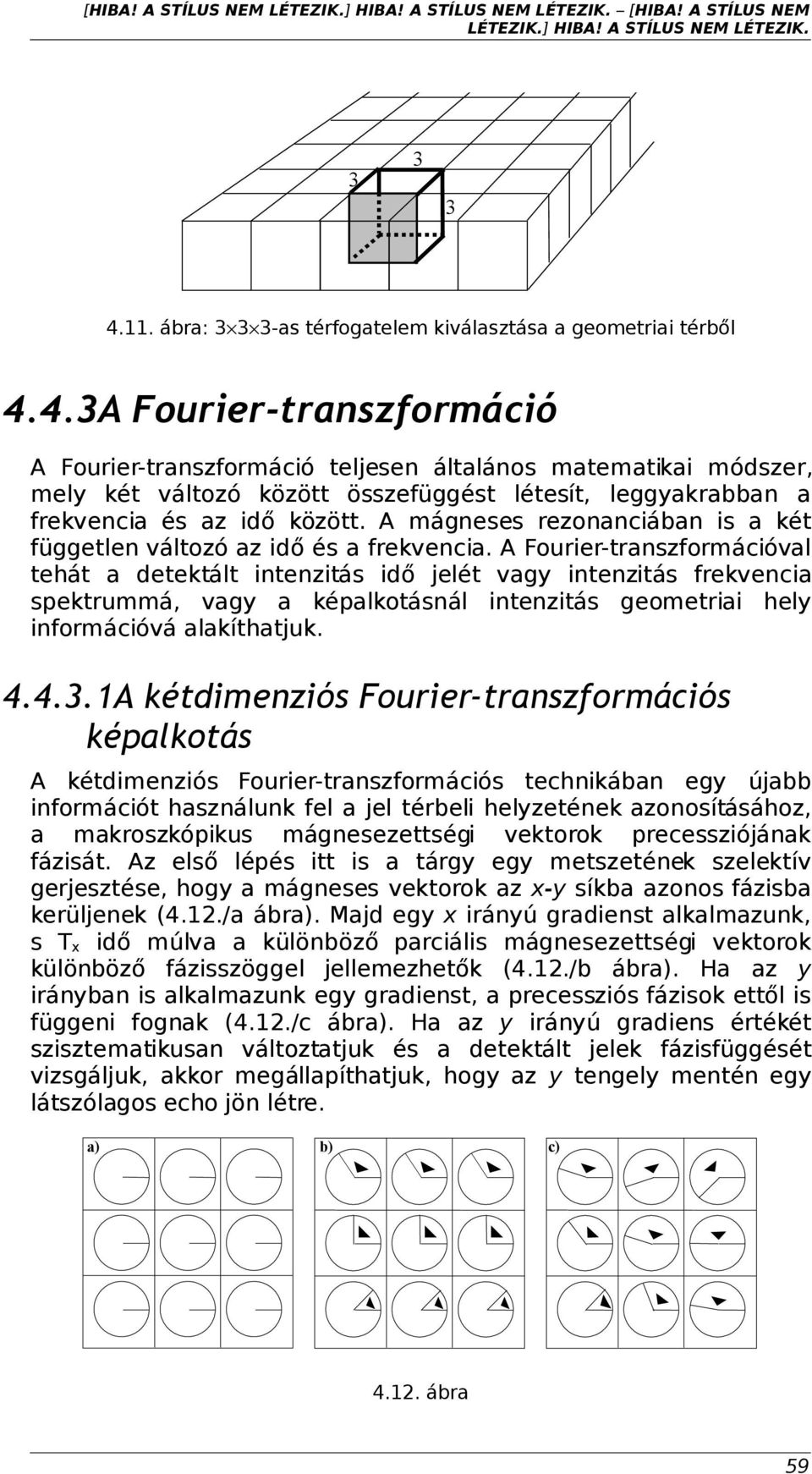 4.3A Fourier-transzformáció A Fourier-transzformáció teljesen általános matematikai módszer, mely két változó között összefüggést létesít, leggyakrabban a frekvencia és az idő között.