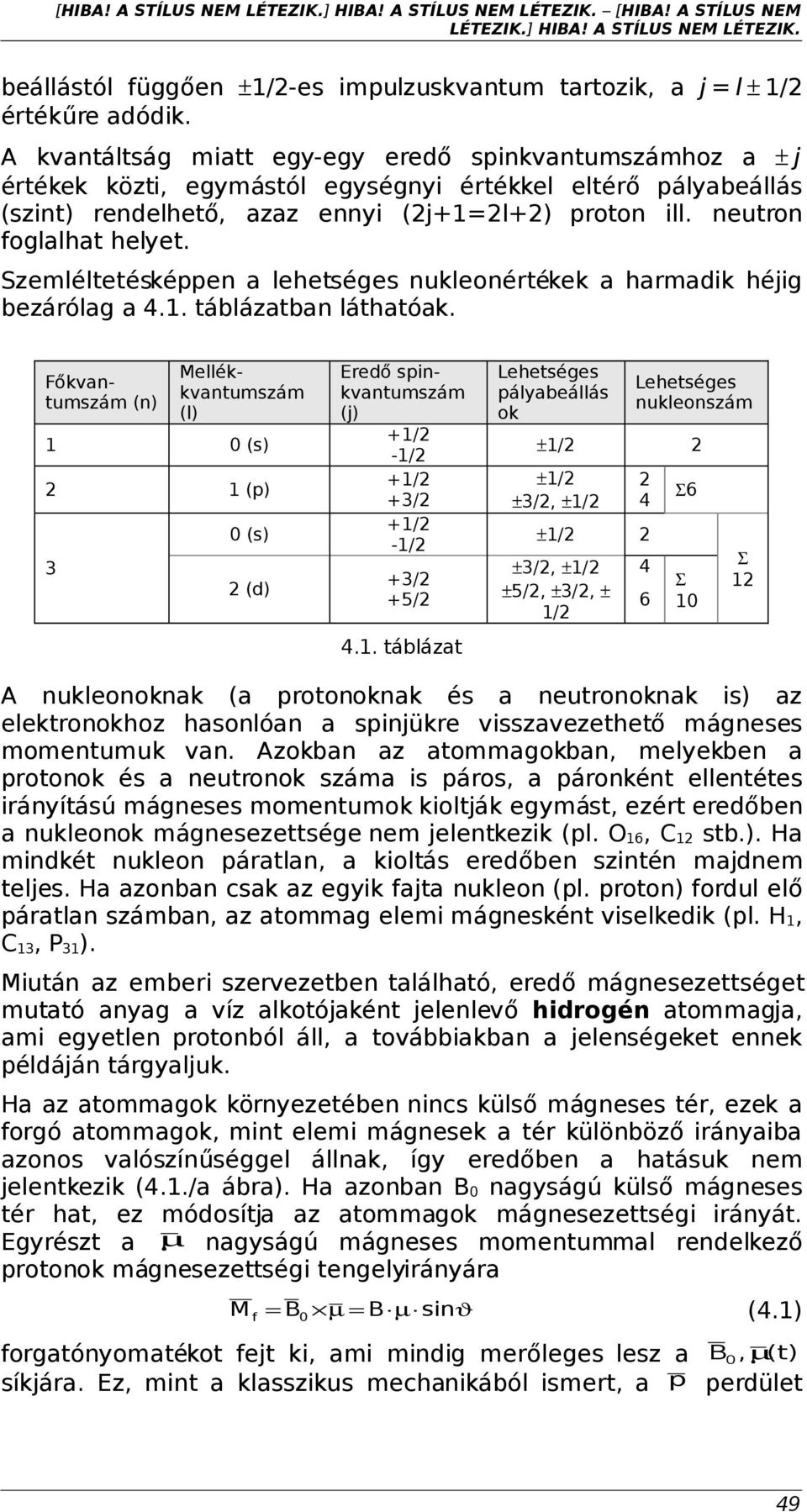 neutron foglalhat helyet. Szemléltetésképpen a lehetséges nukleonértékek a harmadik héjig bezárólag a 4.1. táblázatban láthatóak.