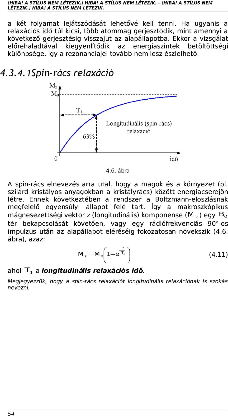 Ekkor a vizsgálat előrehaladtával kiegyenlítődik az energiaszintek betöltöttségi különbsége, így a rezonanciajel tovább nem lesz észlelhető. 4.