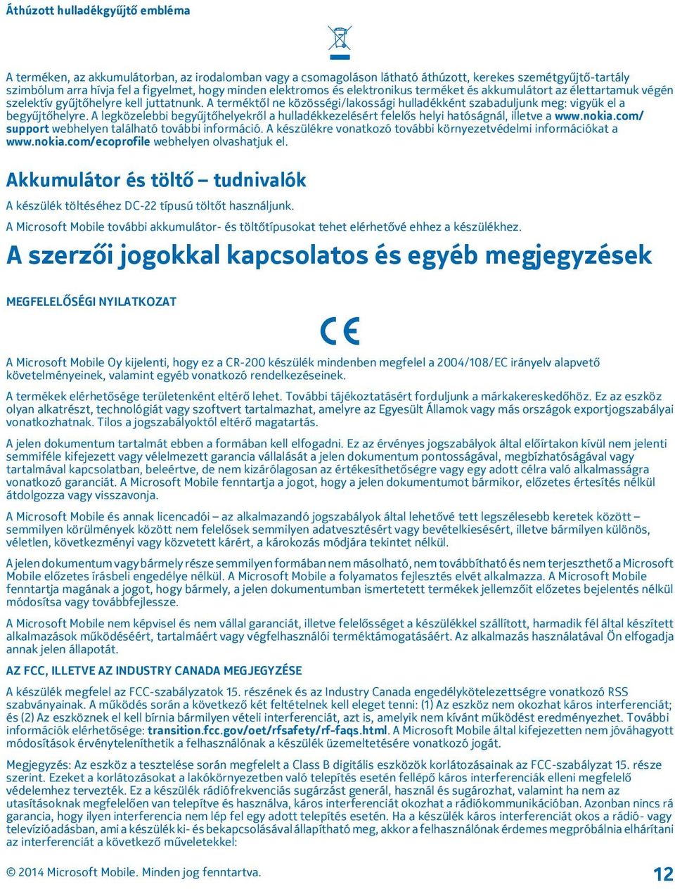 A terméktől ne közösségi/lakossági hulladékként szabaduljunk meg: vigyük el a begyűjtőhelyre. A legközelebbi begyűjtőhelyekről a hulladékkezelésért felelős helyi hatóságnál, illetve a www.nokia.