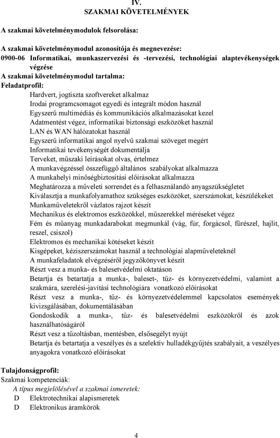 és kommunikációs alkalmazásokat kezel Adatmentést végez, informatikai biztonsági eszközöket használ LAN és WAN hálózatokat használ Egyszerű informatikai angol nyelvű szakmai szöveget megért