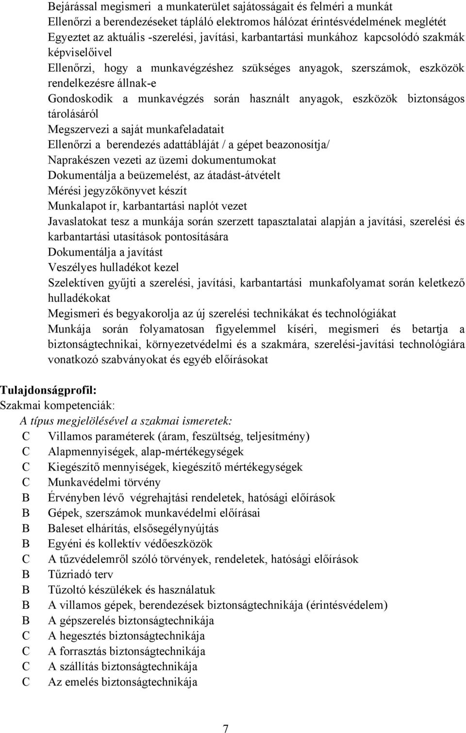 anyagok, eszközök biztonságos tárolásáról Megszervezi a saját munkafeladatait Ellenőrzi a berendezés adattábláját / a gépet beazonosítja/ Naprakészen vezeti az üzemi dokumentumokat Dokumentálja a