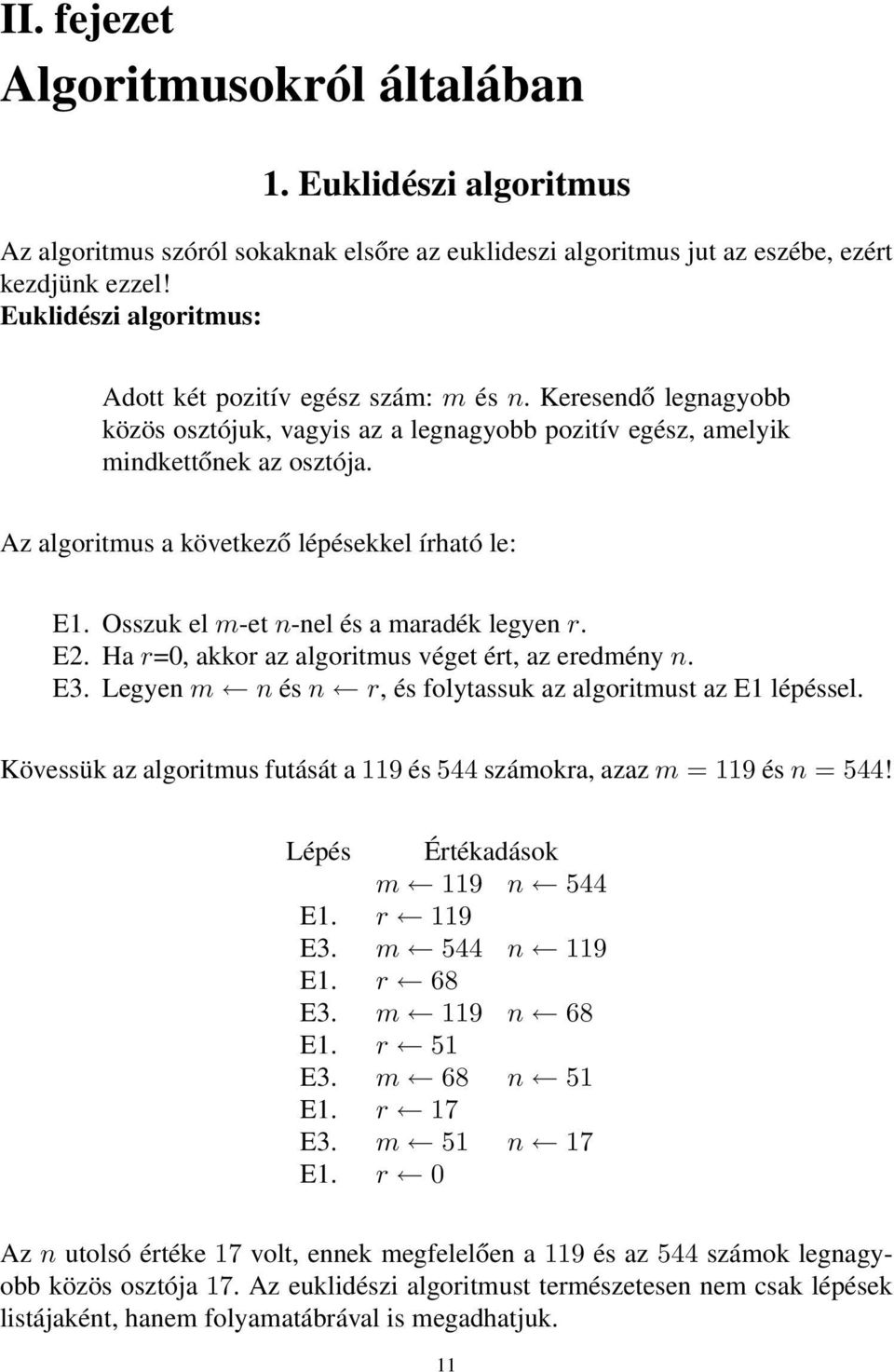 Az algoritmus a következő lépésekkel írható le: E1. Osszuk el m-et n-nel és a maradék legyen r. E2. Ha r=0, akkor az algoritmus véget ért, az eredmény n. E3.