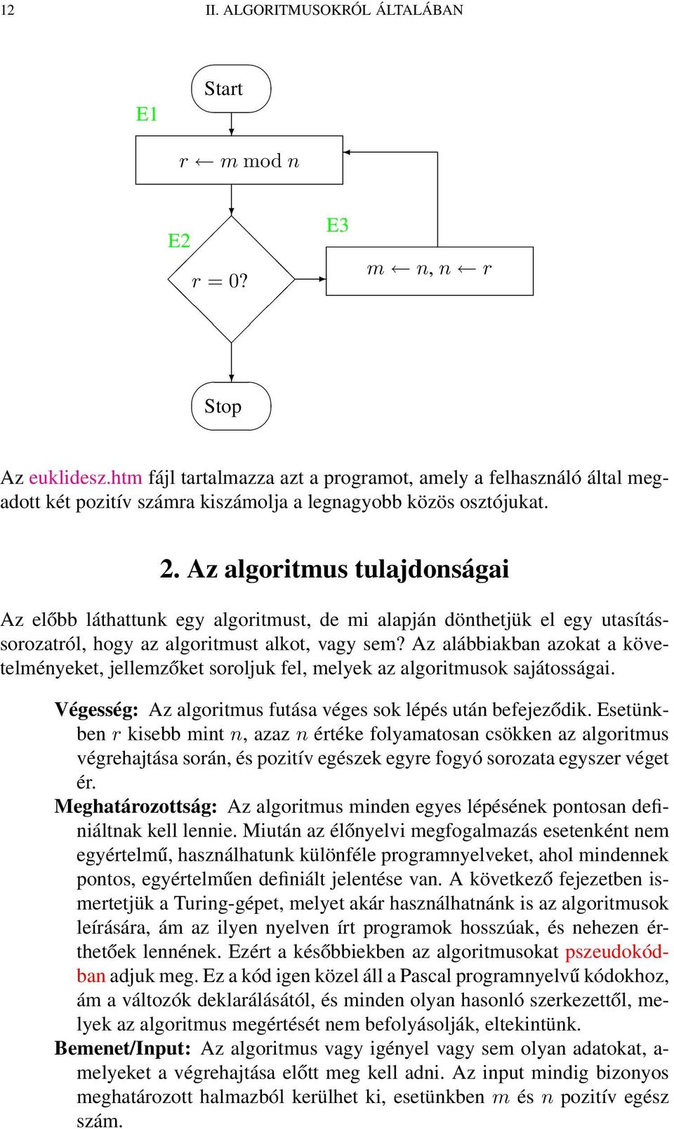 Az algoritmus tulajdonságai Az előbb láthattunk egy algoritmust, de mi alapján dönthetjük el egy utasítássorozatról, hogy az algoritmust alkot, vagy sem?