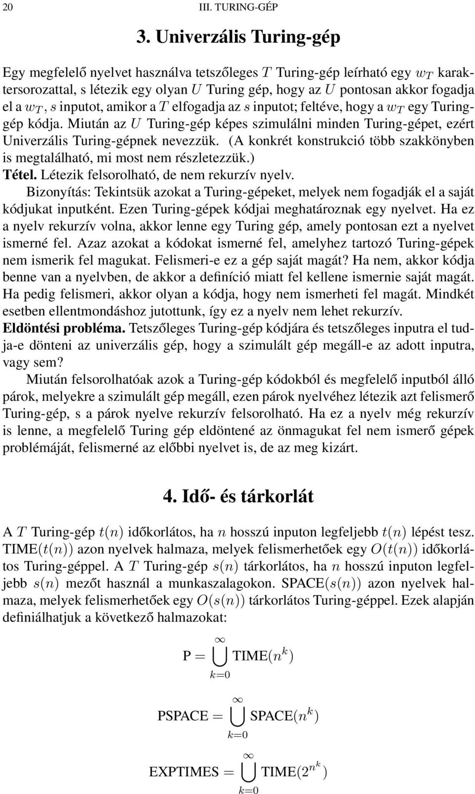 inputot, amikor a T elfogadja az s inputot; feltéve, hogy a w T egy Turinggép kódja. Miután az U Turing-gép képes szimulálni minden Turing-gépet, ezért Univerzális Turing-gépnek nevezzük.