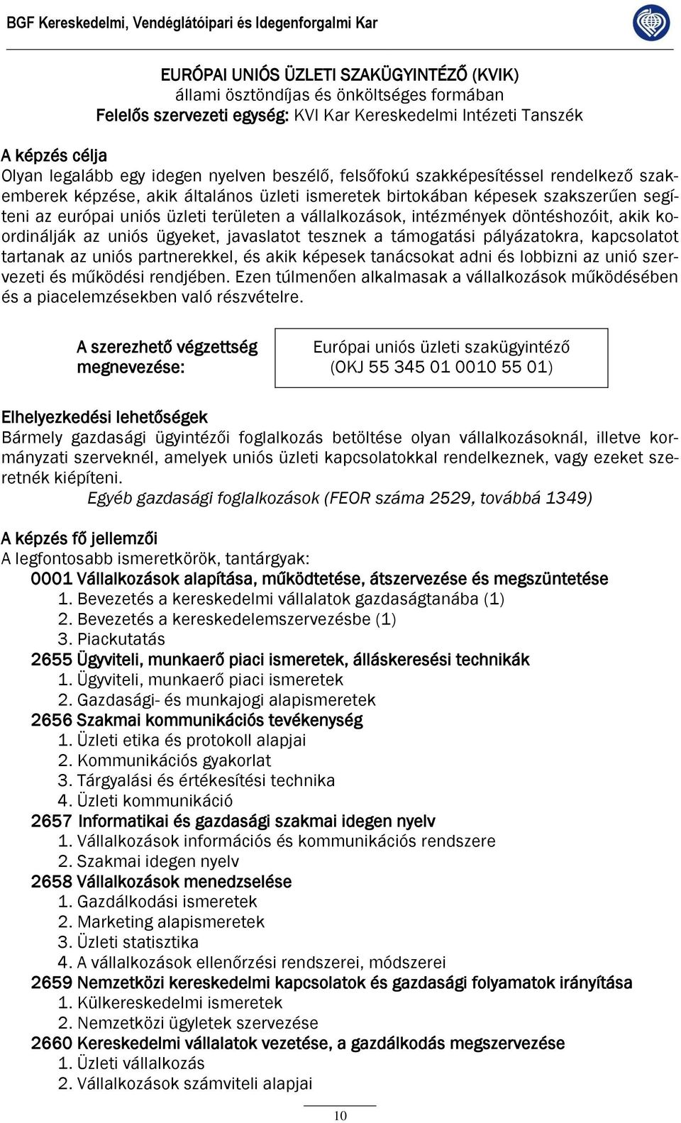 európai uniós üzleti területen a vállalkozások, intézmények döntéshozóit, akik koordinálják az uniós ügyeket, javaslatot tesznek a támogatási pályázatokra, kapcsolatot tartanak az uniós partnerekkel,