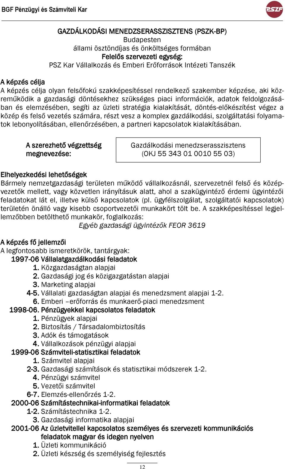 feldolgozásában és elemzésében, segíti az üzleti stratégia kialakítását, döntés-előkészítést végez a közép és felső vezetés számára, részt vesz a komplex gazdálkodási, szolgáltatási folyamatok