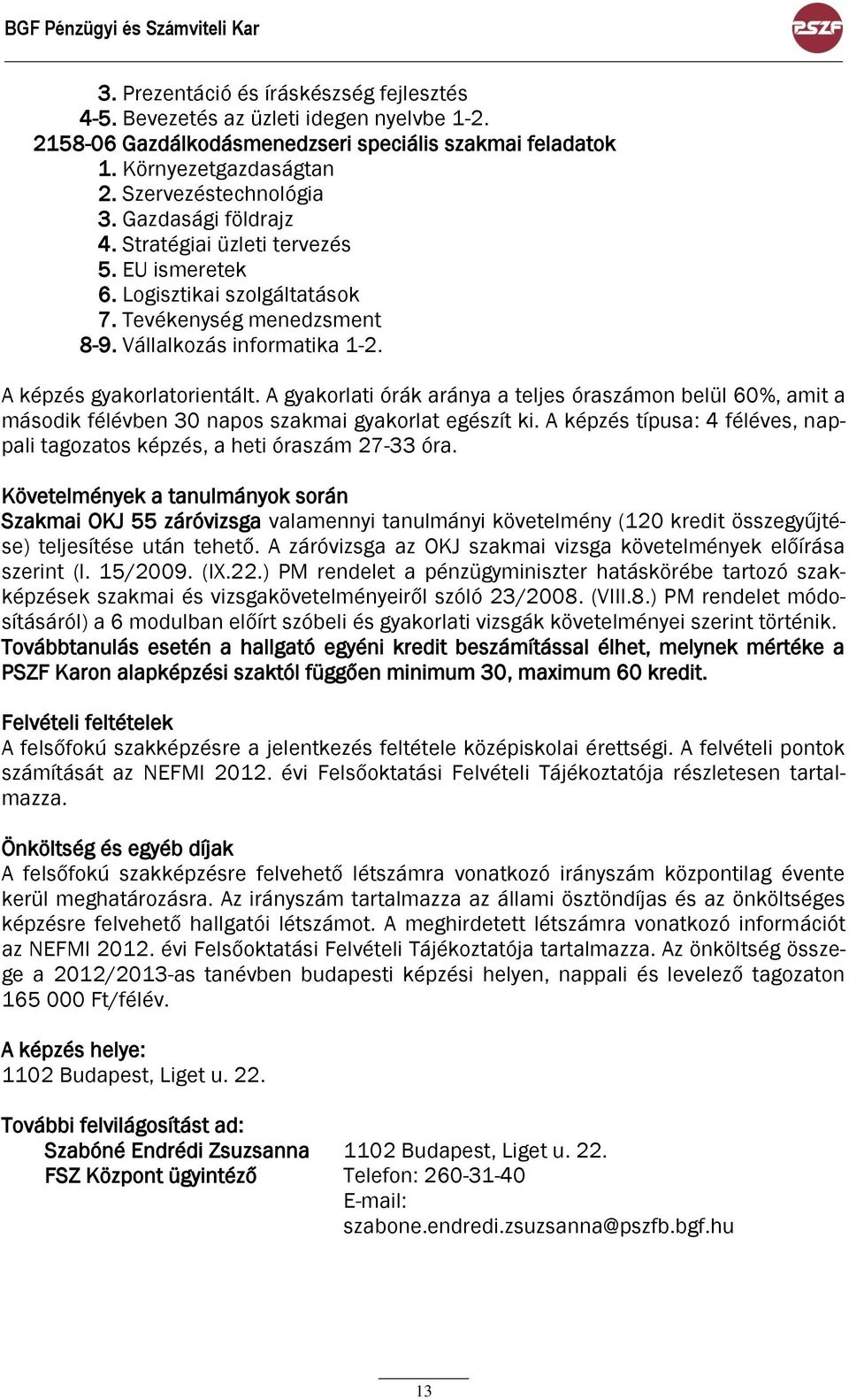 Vállalkozás informatika 1-2. A képzés gyakorlatorientált. A gyakorlati órák aránya a teljes óraszámon belül 60%, amit a második félévben 30 napos szakmai gyakorlat egészít ki.