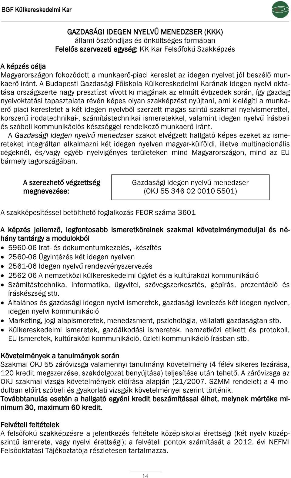 A Budapesti Gazdasági Főiskola Külkereskedelmi Karának idegen nyelvi oktatása országszerte nagy presztízst vívott ki magának az elmúlt évtizedek során, így gazdag nyelvoktatási tapasztalata révén