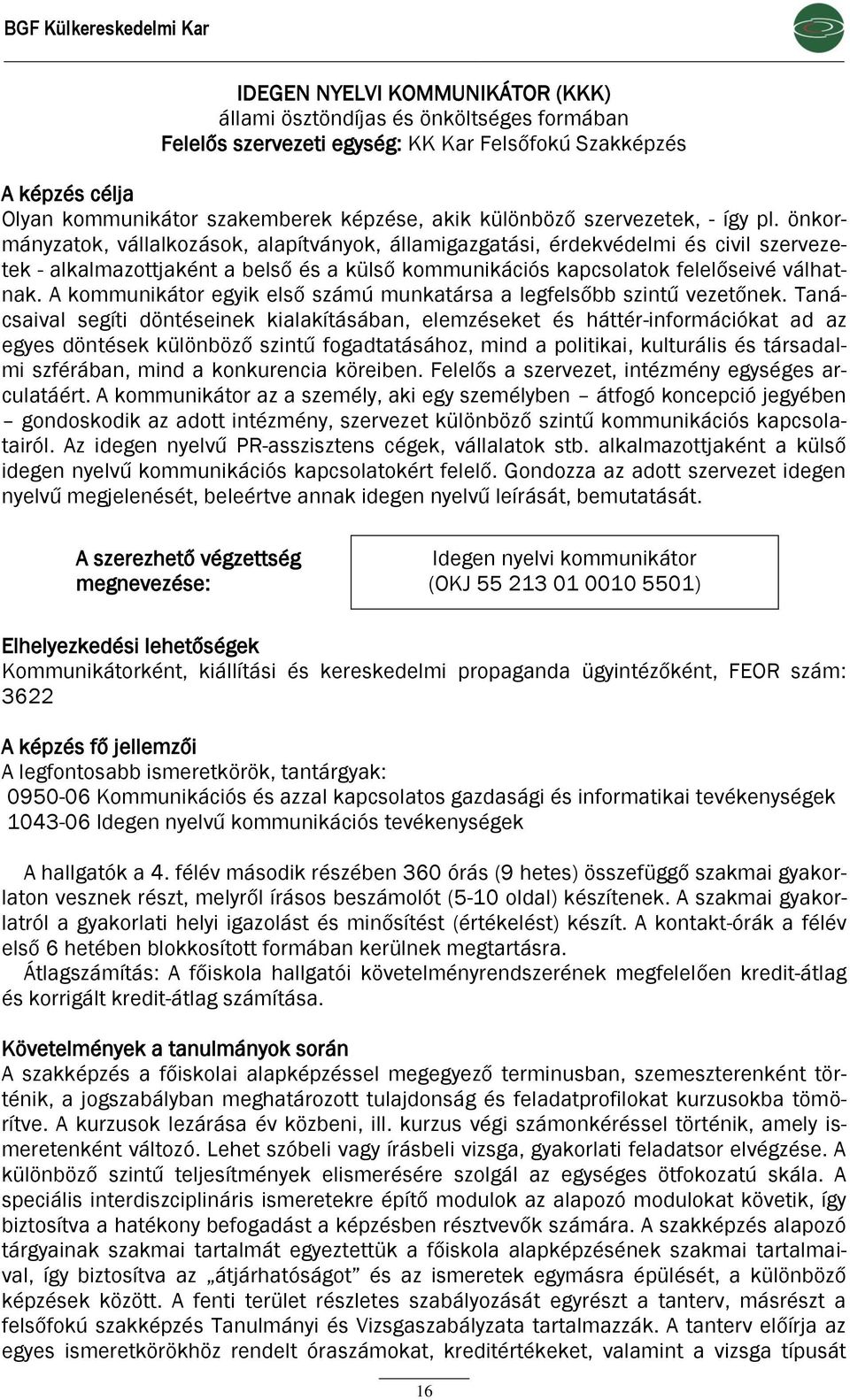 önkormányzatok, vállalkozások, alapítványok, államigazgatási, érdekvédelmi és civil szervezetek - alkalmazottjaként a belső és a külső kommunikációs kapcsolatok felelőseivé válhatnak.