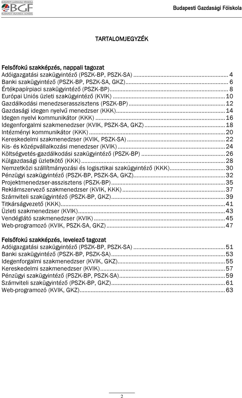 .. 14 Idegen nyelvi kommunikátor (KKK)... 16 Idegenforgalmi szakmenedzser (KVIK, PSZK-SA, GKZ)... 18 Intézményi kommunikátor (KKK)... 20 Kereskedelmi szakmenedzser (KVIK, PSZK-SA).