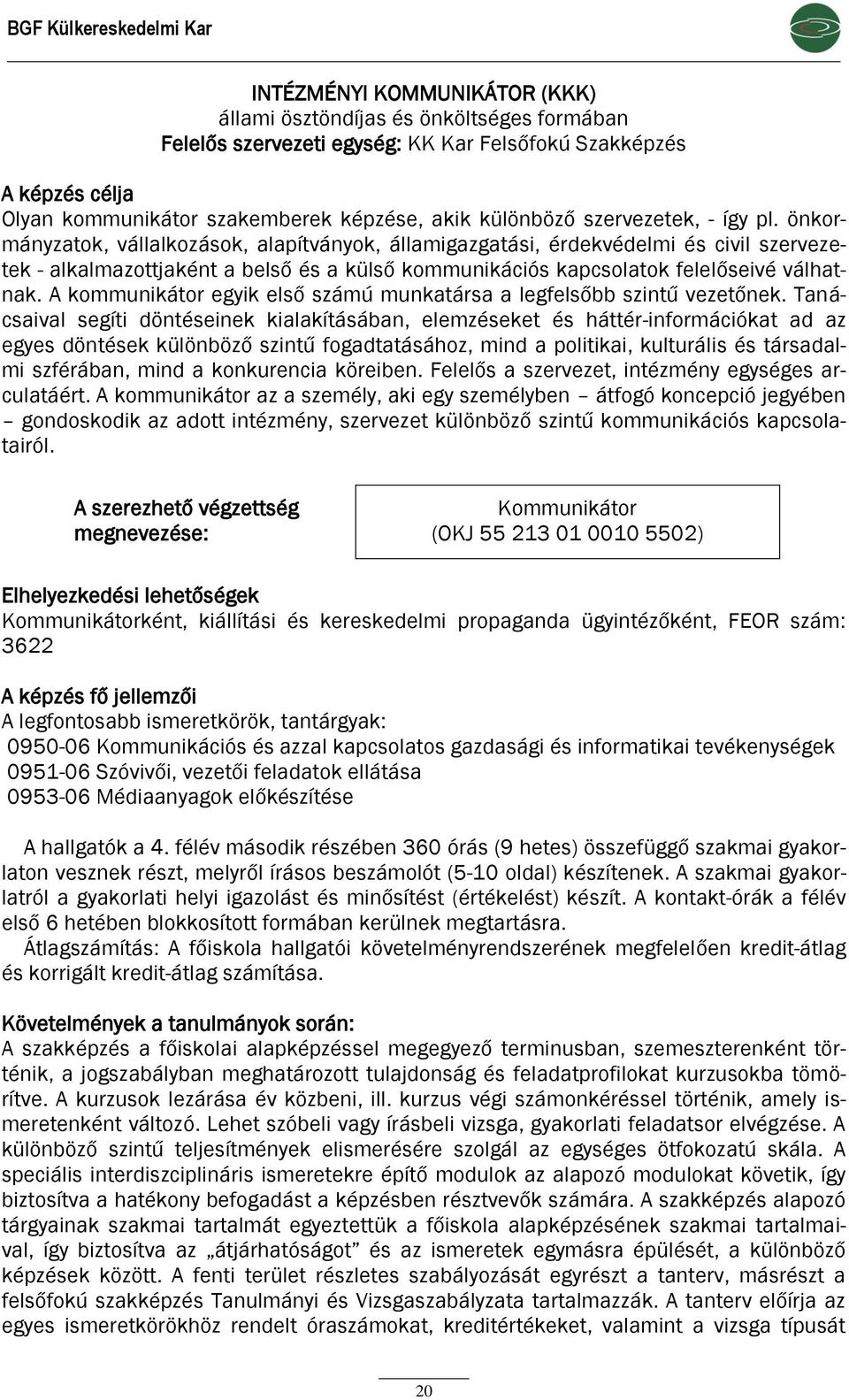 önkormányzatok, vállalkozások, alapítványok, államigazgatási, érdekvédelmi és civil szervezetek - alkalmazottjaként a belső és a külső kommunikációs kapcsolatok felelőseivé válhatnak.