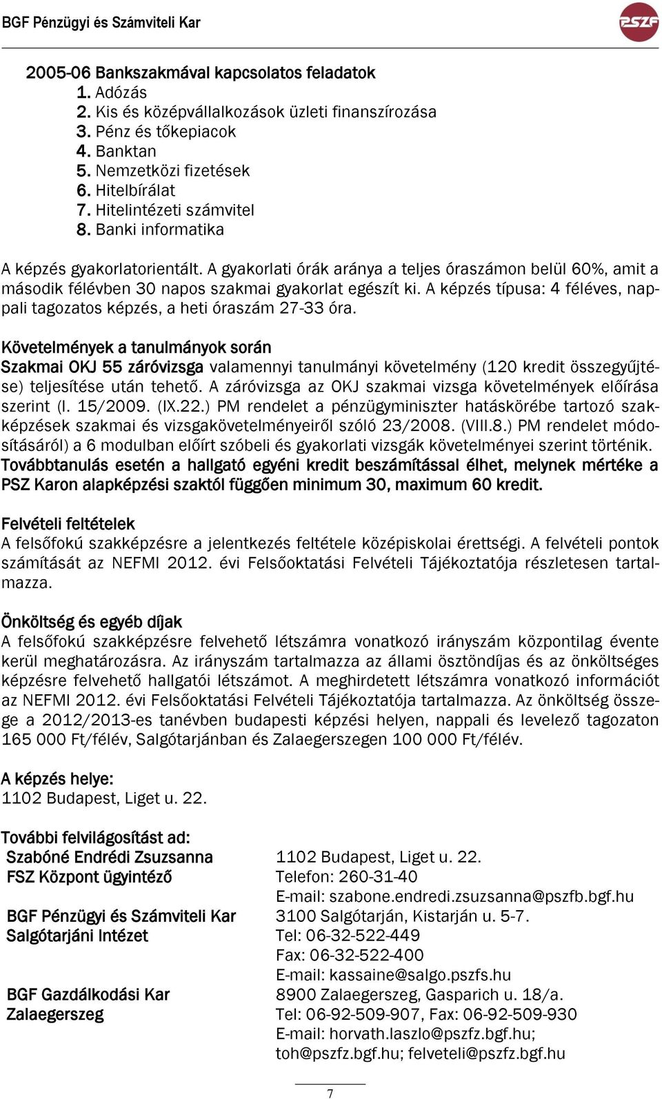 A gyakorlati órák aránya a teljes óraszámon belül 60%, amit a második félévben 30 napos szakmai gyakorlat egészít ki. A képzés típusa: 4 féléves, nappali tagozatos képzés, a heti óraszám 27-33 óra.