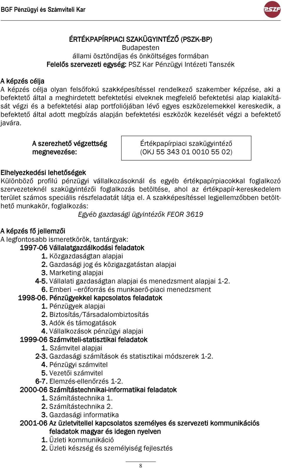 befektetési alap portfoliójában lévő egyes eszközelemekkel kereskedik, a befektető által adott megbízás alapján befektetési eszközök kezelését végzi a befektető javára.