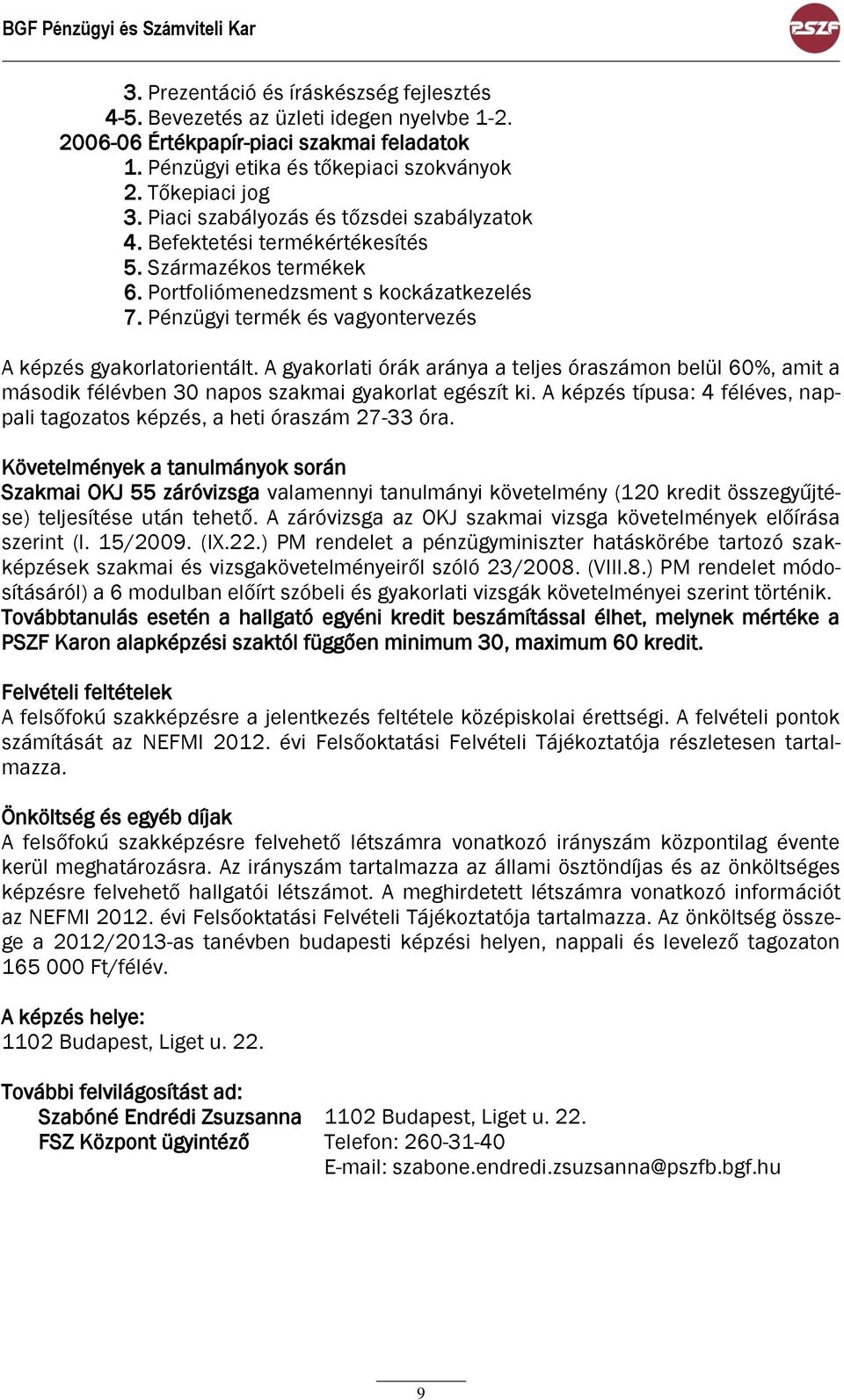 Portfoliómenedzsment s kockázatkezelés 7. Pénzügyi termék és vagyontervezés A képzés gyakorlatorientált.