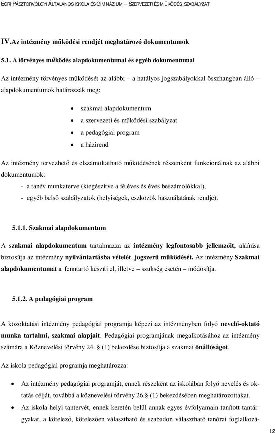 alapdokumentum a szervezeti és működési szabályzat a pedagógiai program a házirend Az intézmény tervezhető és elszámoltatható működésének részenként funkcionálnak az alábbi dokumentumok: - a tanév