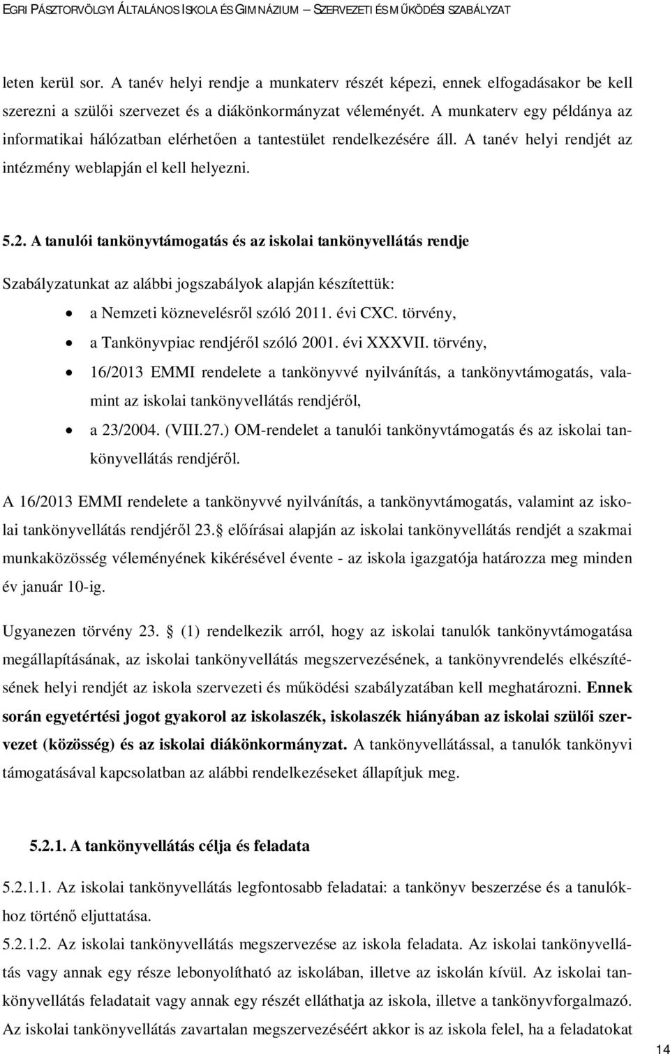 A tanulói tankönyvtámogatás és az iskolai tankönyvellátás rendje Szabályzatunkat az alábbi jogszabályok alapján készítettük: a Nemzeti köznevelésről szóló 2011. évi CXC.