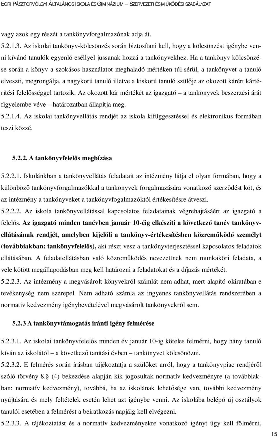 Ha a tankönyv kölcsönzése során a könyv a szokásos használatot meghaladó mértéken túl sérül, a tankönyvet a tanuló elveszti, megrongálja, a nagykorú tanuló illetve a kiskorú tanuló szülője az okozott