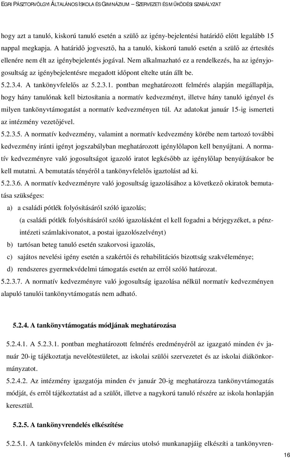 Nem alkalmazható ez a rendelkezés, ha az igényjogosultság az igénybejelentésre megadott időpont eltelte után állt be. 5.2.3.4. A tankönyvfelelős az 5.2.3.1.