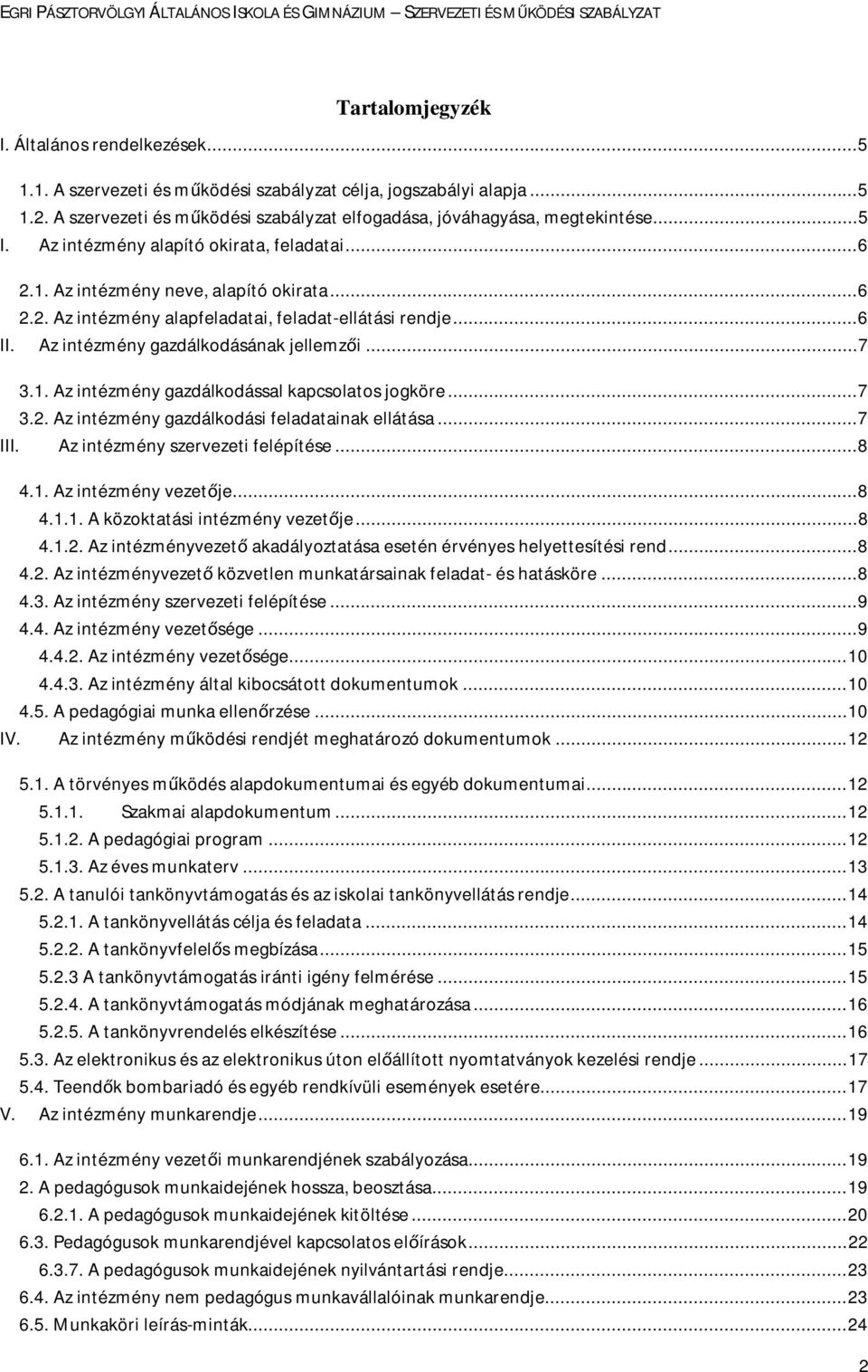 Az intézmény gazdálkodásának jellemzői... 7 3.1. Az intézmény gazdálkodással kapcsolatos jogköre... 7 3.2. Az intézmény gazdálkodási feladatainak ellátása... 7 III. Az intézmény szervezeti felépítése.