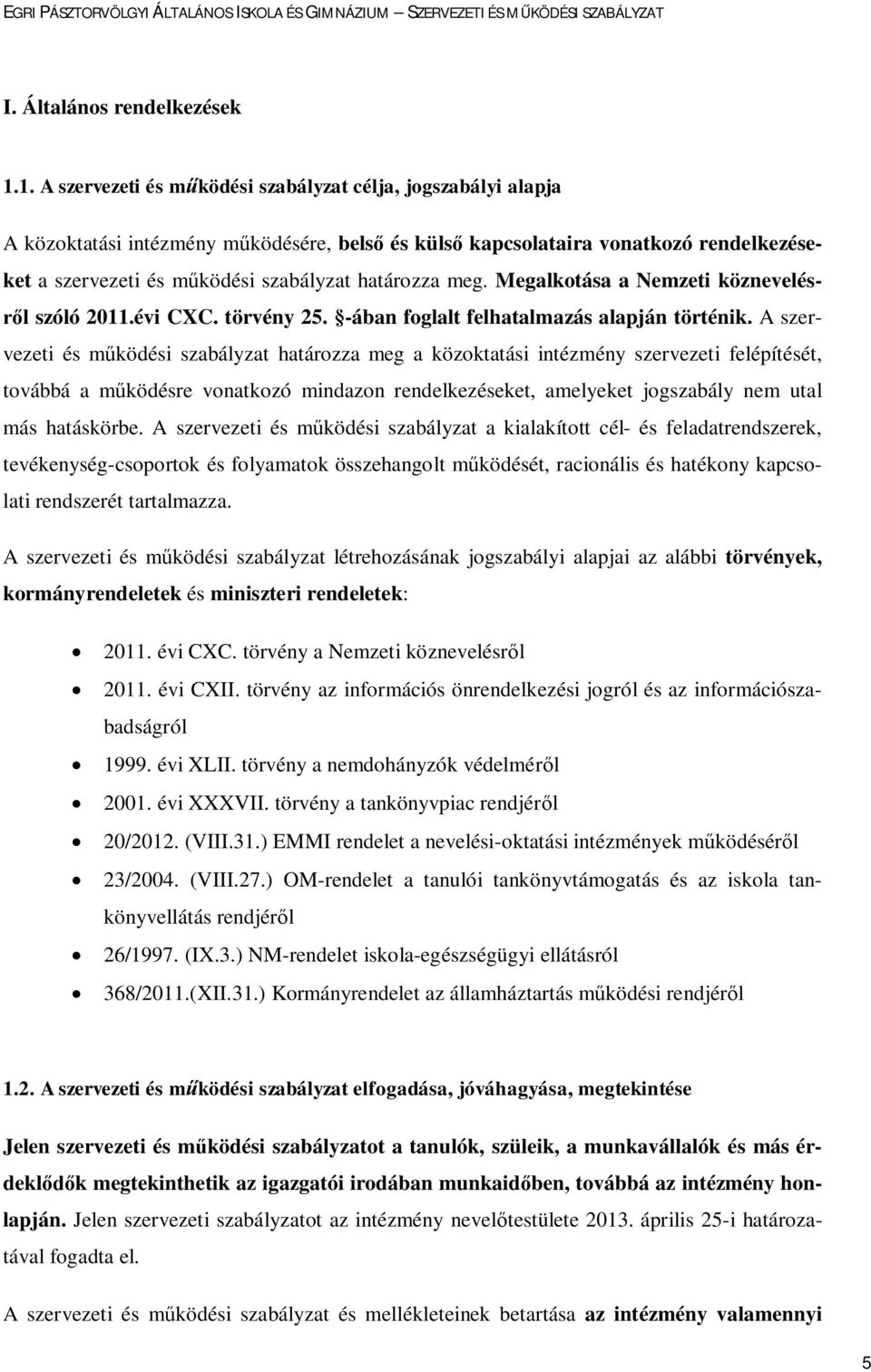 határozza meg. Megalkotása a Nemzeti köznevelésről szóló 2011.évi CXC. törvény 25. -ában foglalt felhatalmazás alapján történik.