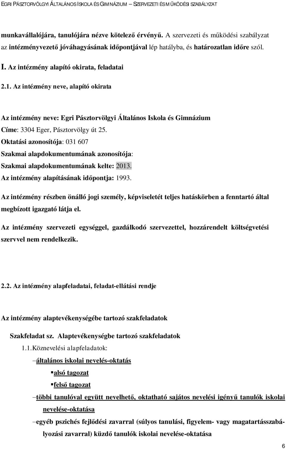 Oktatási azonosítója: 031 607 Szakmai alapdokumentumának azonosítója: Szakmai alapdokumentumának kelte: 2013. Az intézmény alapításának időpontja: 1993.