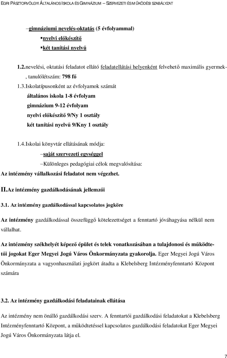 Iskolatípusonként az évfolyamok számát általános iskola 1-8 évfolyam gimnázium 9-12 évfolyam nyelvi előkészítő 9/Ny 1 osztály két tanítási nyelvű 9/Kny 1 osztály 1.4.