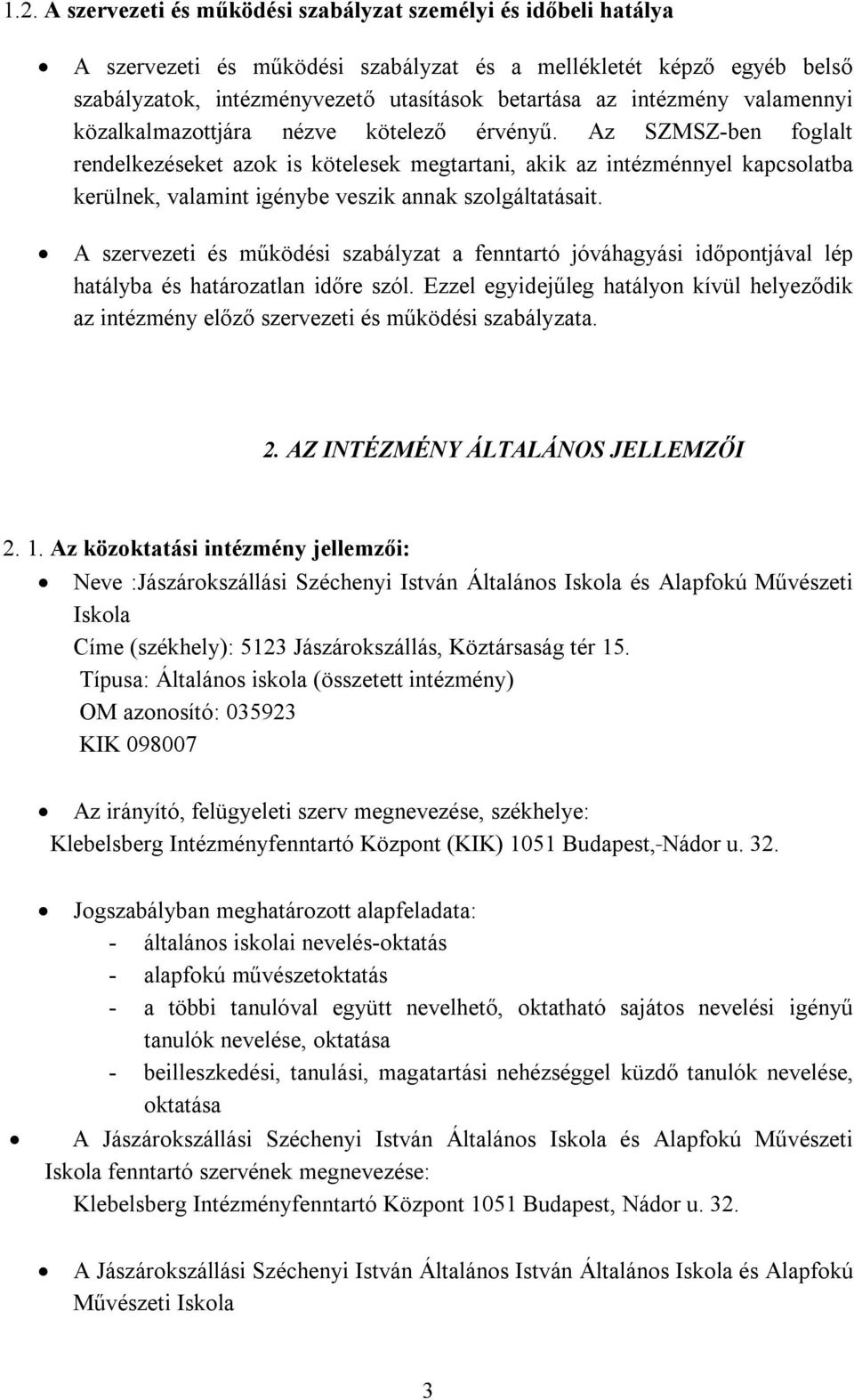 Az SZMSZ-ben foglalt rendelkezéseket azok is kötelesek megtartani, akik az intézménnyel kapcsolatba kerülnek, valamint igénybe veszik annak szolgáltatásait.