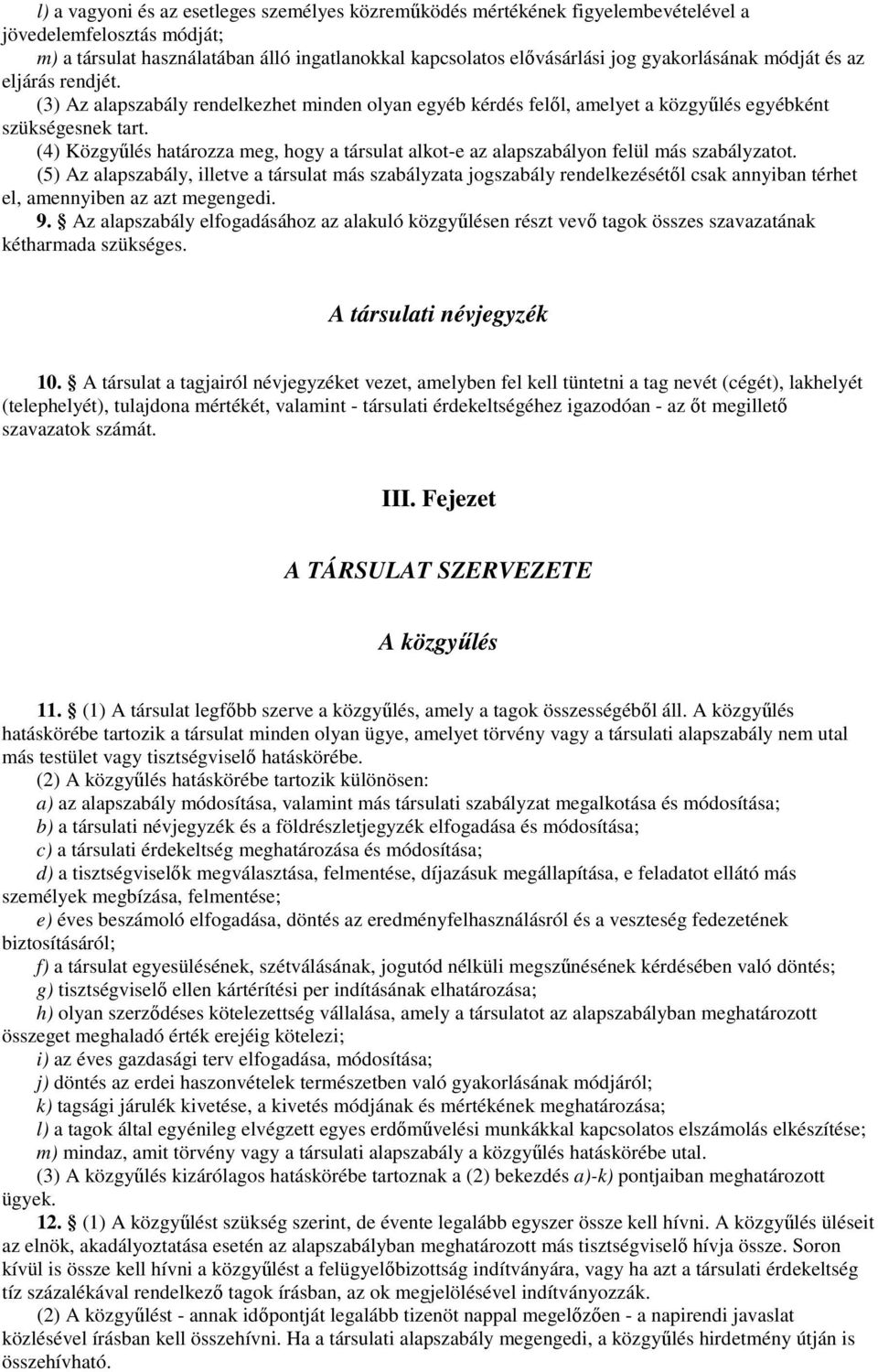 (4) Közgyőlés határozza meg, hogy a társulat alkot-e az alapszabályon felül más szabályzatot.