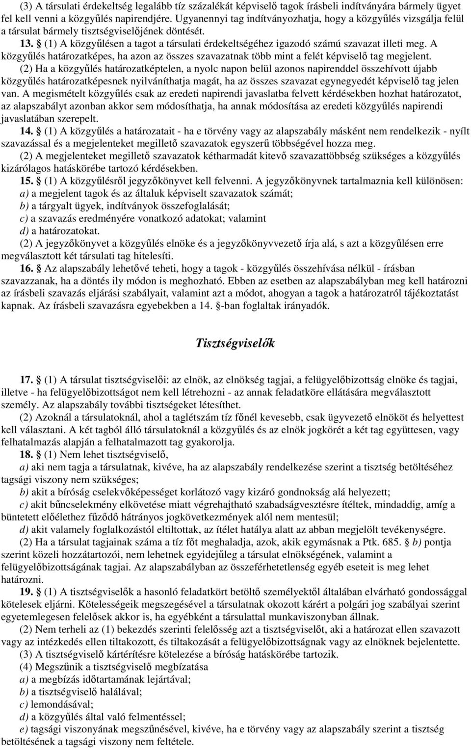 (1) A közgyőlésen a tagot a társulati érdekeltségéhez igazodó számú szavazat illeti meg. A közgyőlés határozatképes, ha azon az összes szavazatnak több mint a felét képviselı tag megjelent.