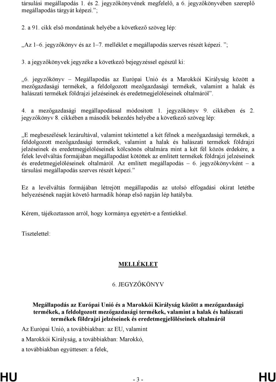 jegyzőkönyv Megállapodás az Európai Unió és a Marokkói Királyság között a mezőgazdasági termékek, a feldolgozott mezőgazdasági termékek, valamint a halak és halászati termékek földrajzi jelzéseinek