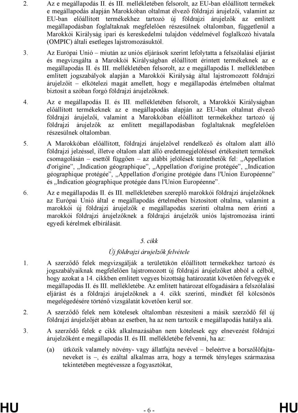 árujelzők az említett megállapodásban foglaltaknak megfelelően részesülnek oltalomban, függetlenül a Marokkói Királyság ipari és kereskedelmi tulajdon védelmével foglalkozó hivatala (OMPIC) általi