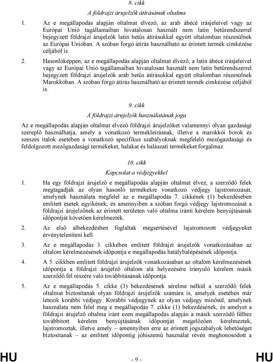 átírásukkal együtt oltalomban részesülnek az Európai Unióban. A szóban forgó átírás használható az érintett termék címkézése céljából is. 2.