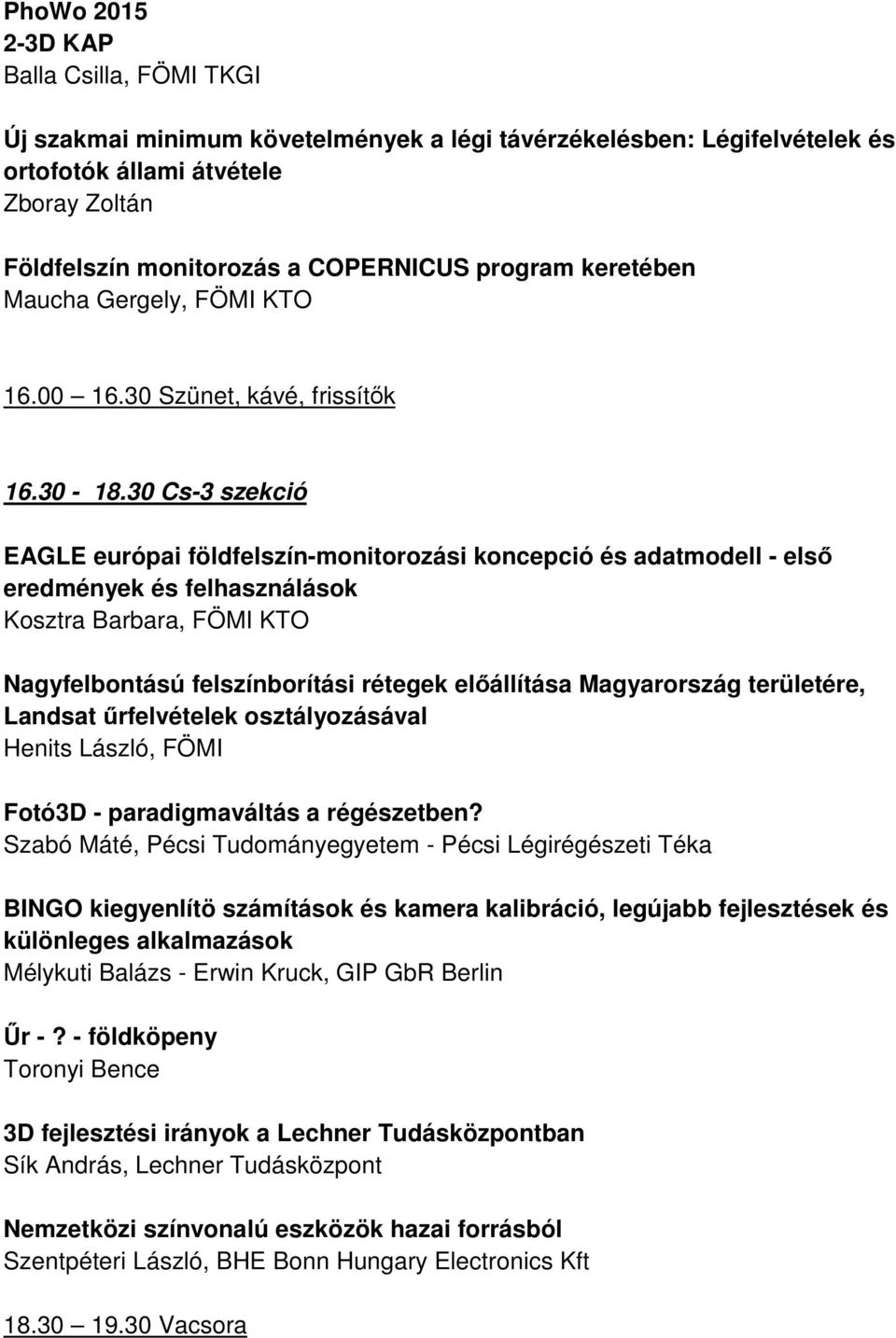 30 Cs-3 szekció EAGLE európai földfelszín-monitorozási koncepció és adatmodell - első eredmények és felhasználások Kosztra Barbara, FÖMI KTO Nagyfelbontású felszínborítási rétegek előállítása