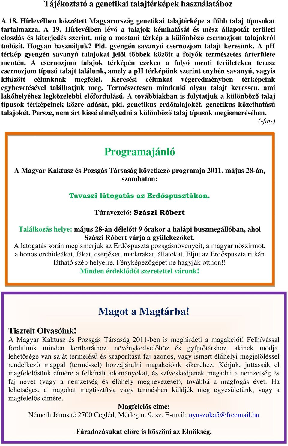 gyengén savanyú csernozjom talajt keresünk. A ph térkép gyengén savanyú talajokat jelöl többek között a folyók természetes árterülete mentén.