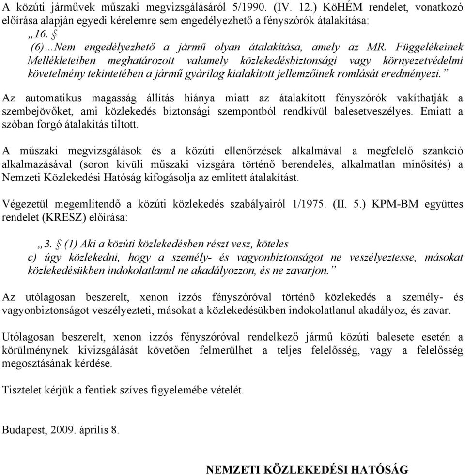 Függelékeinek Mellékleteiben meghatározott valamely közlekedésbiztonsági vagy környezetvédelmi követelmény tekintetében a jármű gyárilag kialakított jellemzőinek romlását eredményezi.