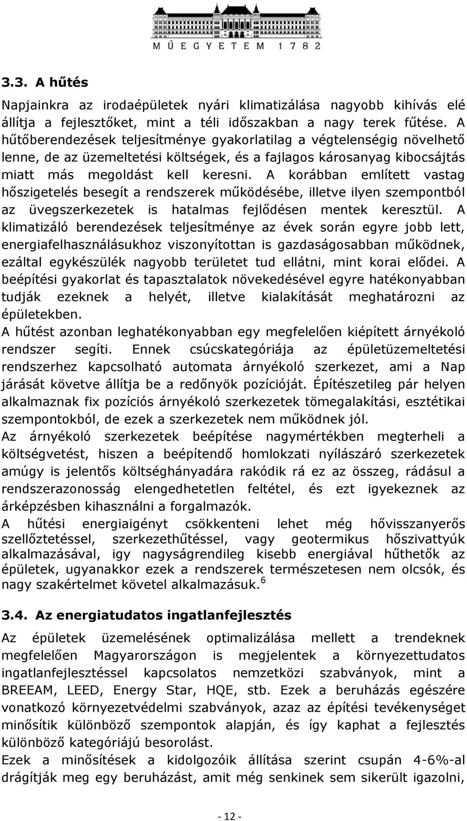 A korábban említett vastag hőszigetelés besegít a rendszerek működésébe, illetve ilyen szempontból az üvegszerkezetek is hatalmas fejlődésen mentek keresztül.