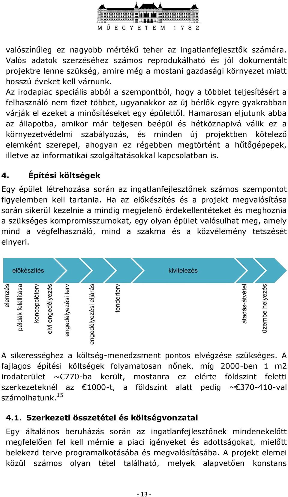 Az irodapiac speciális abból a szempontból, hogy a többlet teljesítésért a felhasználó nem fizet többet, ugyanakkor az új bérlők egyre gyakrabban várják el ezeket a minősítéseket egy épülettől.