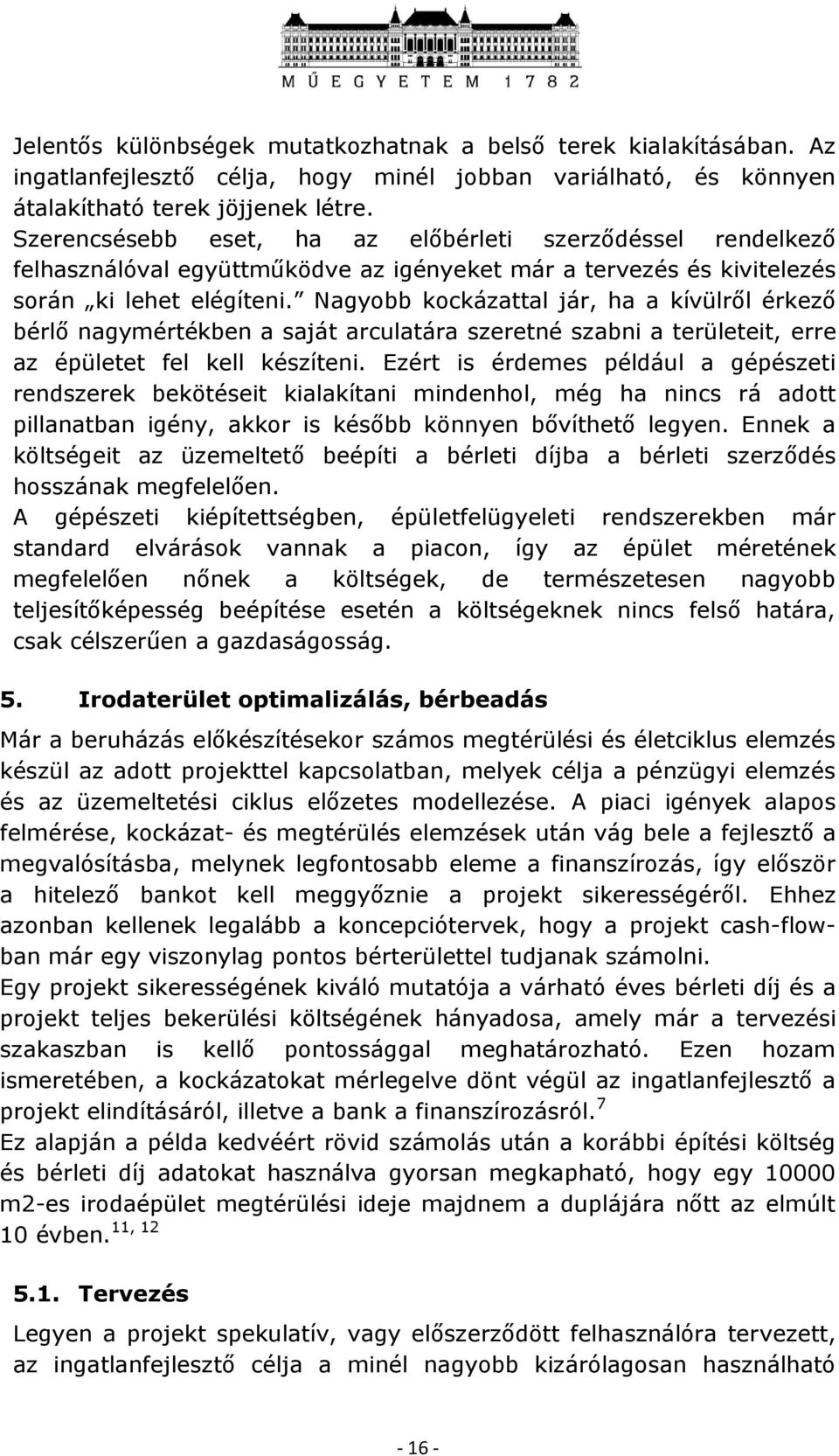 Nagyobb kockázattal jár, ha a kívülről érkező bérlő nagymértékben a saját arculatára szeretné szabni a területeit, erre az épületet fel kell készíteni.