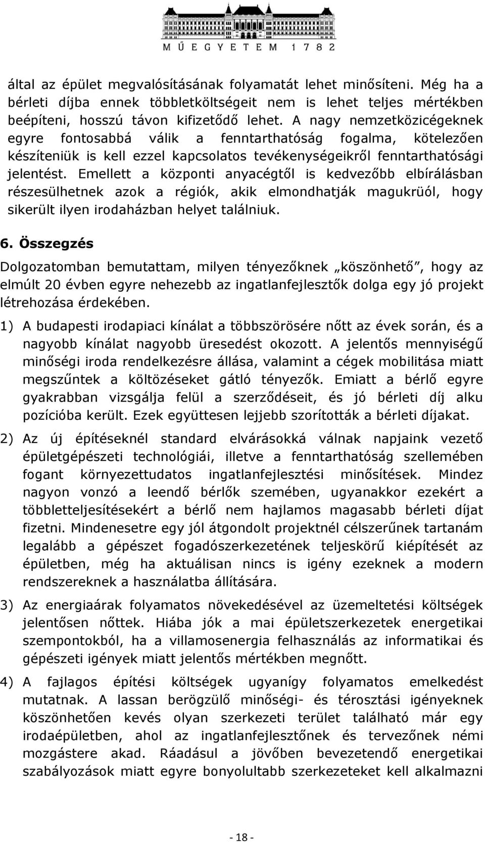 Emellett a központi anyacégtől is kedvezőbb elbírálásban részesülhetnek azok a régiók, akik elmondhatják magukrüól, hogy sikerült ilyen irodaházban helyet találniuk. 6.