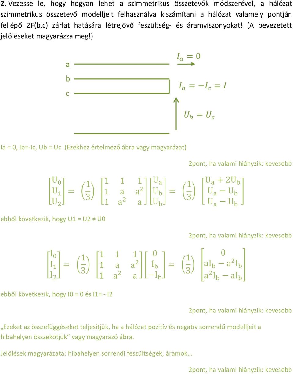 ) Ia = 0, Ib=-Ic, Ub = Uc (Ezekhez értelmező ábra vagy magyarázat) U U 1 1 1 1 U 1 a a U 3 U 1 1 a a U 3 ebből következik, hogy U1 = U2 U0 2pont, ha valami hiányzik: kevesebb U 2U U U U U 2pont, ha