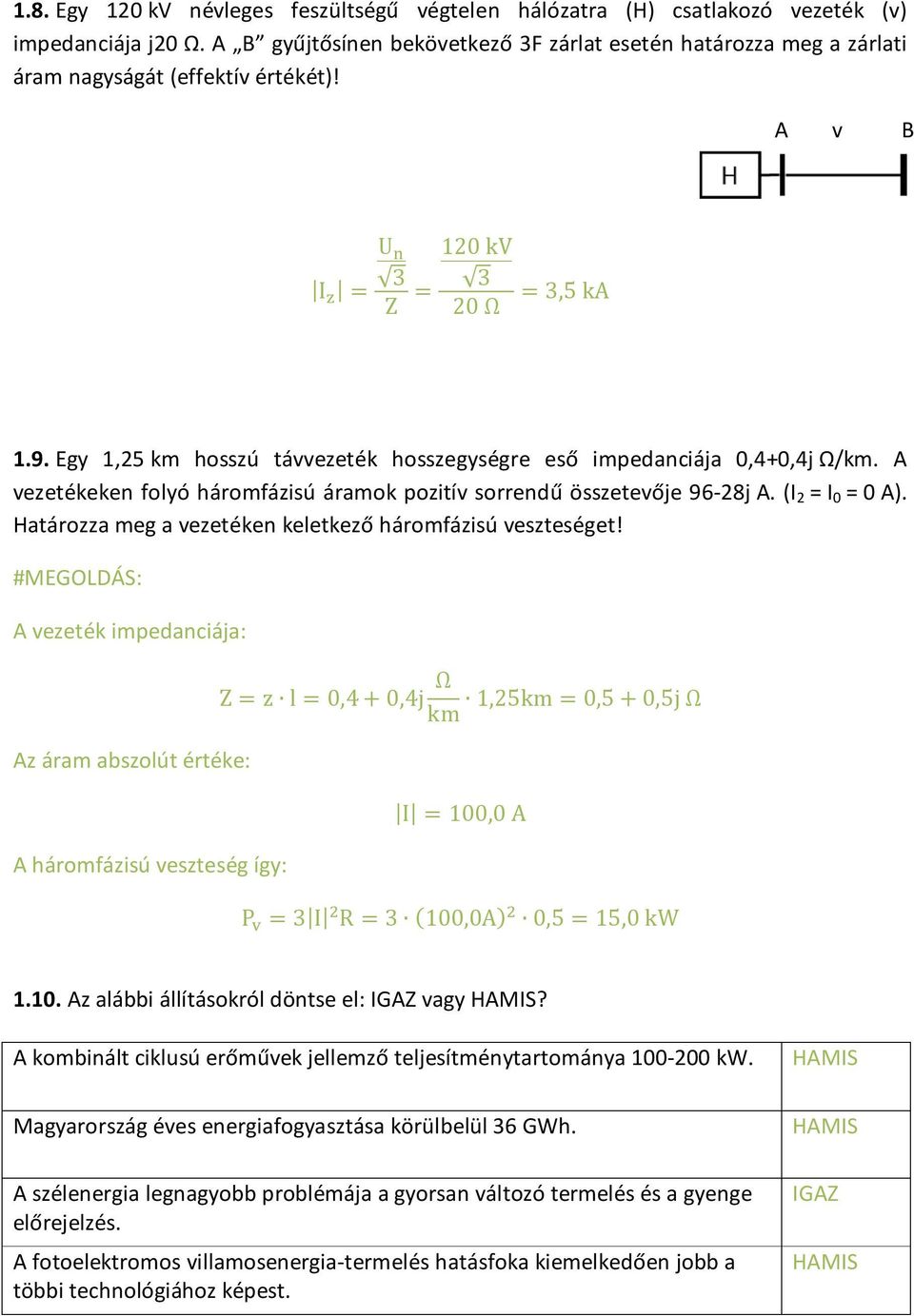 Egy 1,25 km hosszú távvezeték hosszegységre eső impedanciája 0,4+0,4j Ω/km. A vezetékeken folyó háromfázisú áramok pozitív sorrendű összetevője 96-28j A. (I 2 = I 0 = 0 A).