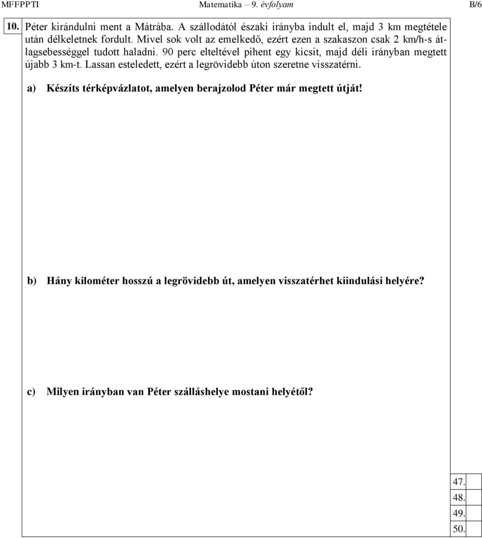 90 perc elteltével pihent egy kicsit, majd déli irányban megtett újabb 3 km-t. Lassan esteledett, ezért a legrövidebb úton szeretne visszatérni.