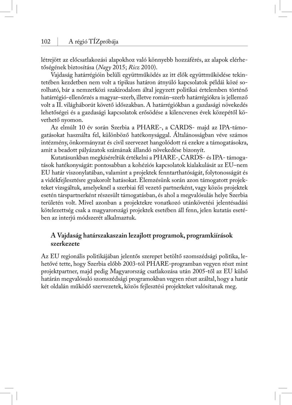 jegyzett politikai értelemben történő határrégió-ellenőrzés a magyar szerb, illetve román szerb határrégiókra is jellemző volt a II. világháborút követő időszakban.