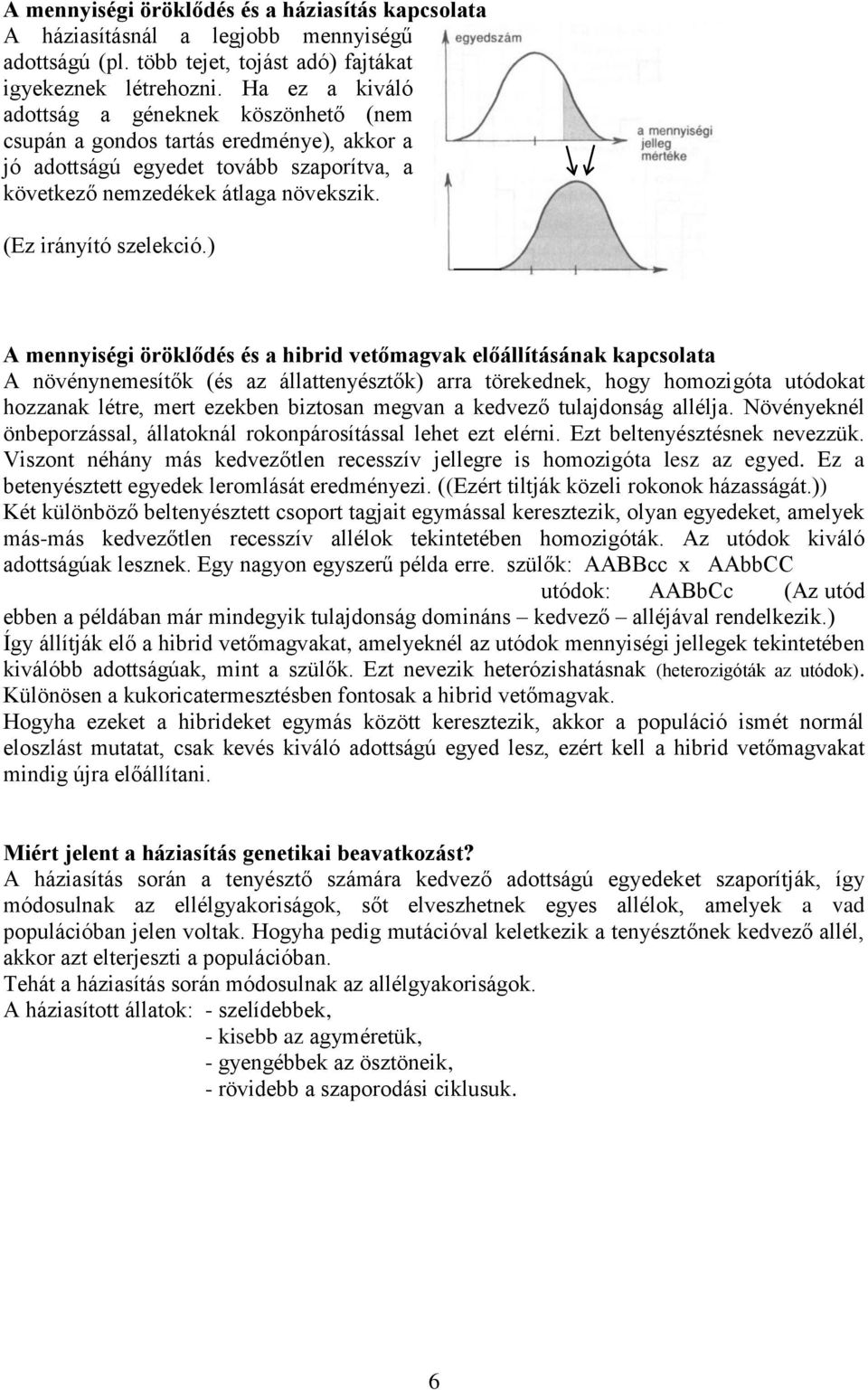 ) A mennyiségi öröklődés és a hibrid vetőmagvak előállításának kapcsolata A növénynemesítők (és az állattenyésztők) arra törekednek, hogy homozigóta utódokat hozzanak létre, mert ezekben biztosan