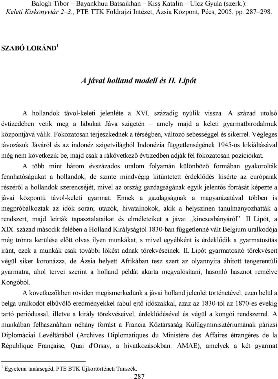 Végleges távozásuk Jáváról és az indonéz szigetvilágból Indonézia függetlenségének 1945-ös kikiáltásával még nem következik be, majd csak a rákövetkező évtizedben adják fel fokozatosan pozícióikat.