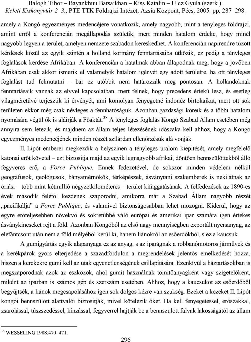 A konferencián napirendre tűzött kérdések közül az egyik szintén a holland kormány fenntartásaiba ütközik, ez pedig a tényleges foglalások kérdése Afrikában.