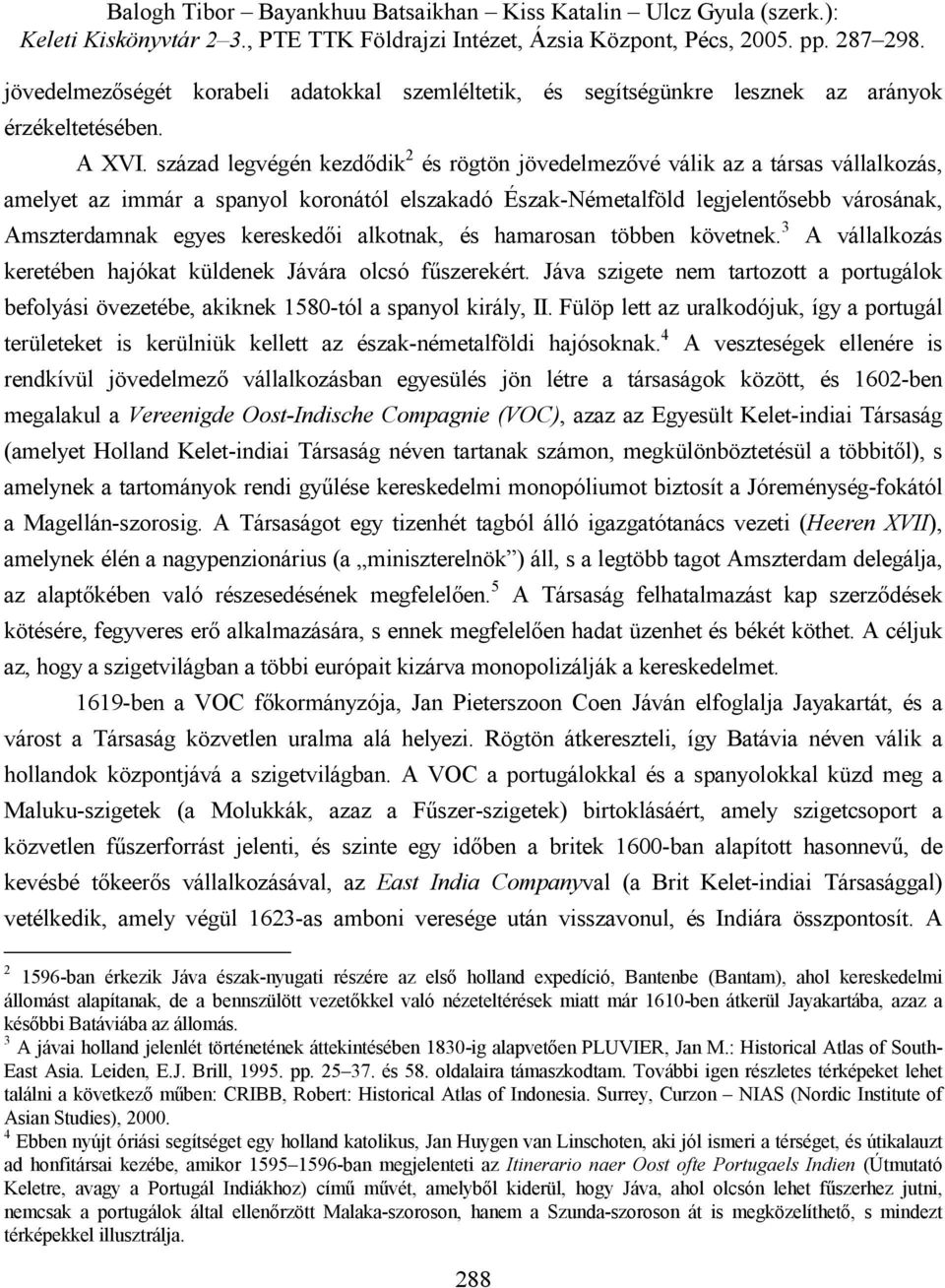 kereskedői alkotnak, és hamarosan többen követnek. 3 A vállalkozás keretében hajókat küldenek Jávára olcsó fűszerekért.